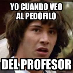 Meme Keanu Reeves Yo Cuando Veo Al Pedofilo Del Profesor 33082547