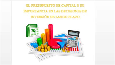 EL PRESUPUESTO DE CAPITAL Y SU IMPORTANCIA EN LAS DECISIONES DE