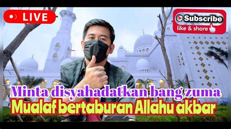 Bersyahadat Lagi Oleh Bang Zuma Allahu Akbar Youtube