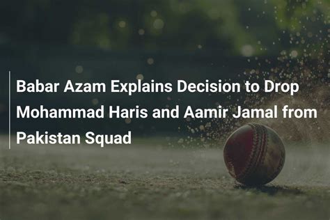 Babar Azam Explains Decision To Drop Mohammad Haris And Aamir Jamal