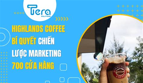 Highlands Coffee Bí Quyết Chiến Lược Marketing Của 700 Cửa Hàng