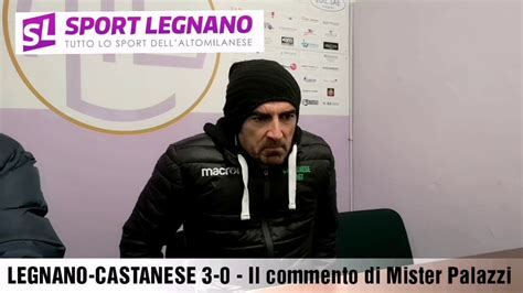 Legnano Castanese Il Commento Di Mister Palazzi Youtube