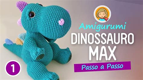 Dinossauro Max Parte Amigurumi Passo A Passo Youtube