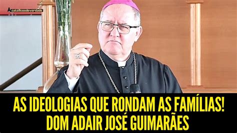 AS IDEOLOGIAS QUE RONDAM AS FAMÍLIAS DOM ADAIR JOSÉ GUIMARÃES YouTube