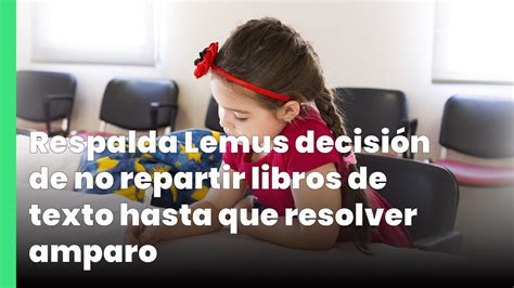 Respalda Lemus Decisi N De No Repartir Libros De Texto Hasta Que