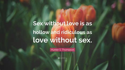 Hunter S Thompson Quote “sex Without Love Is As Hollow And Ridiculous