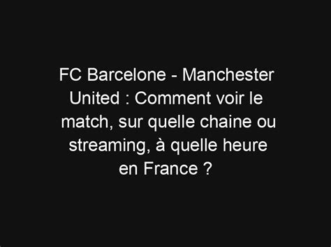 Fc Barcelone Manchester United Comment Voir Le Match Sur Quelle