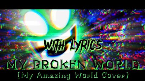 My Broken World With Lyrics My Amazing World But Its Me Lexi Napt