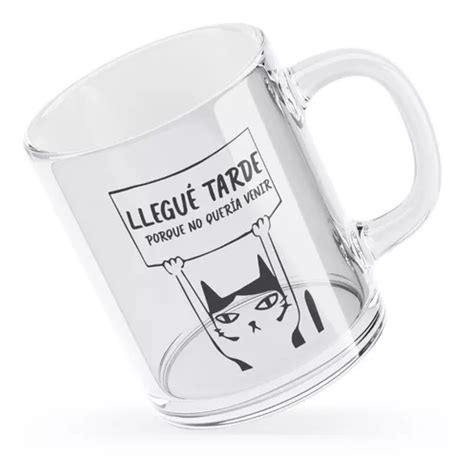 Taza Vidrio Meme Gato Llegue Tarde Porque No Queria Venir MercadoLibre