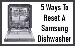 5 Easy Methods To Reset A Samsung Dishwasher