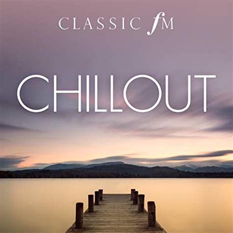 Chillout By Classic Fm By Various Artists On Amazon Music Amazon Co Uk