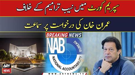 Hearing On Imran Khan S Application Against Nab Amendments In Sc