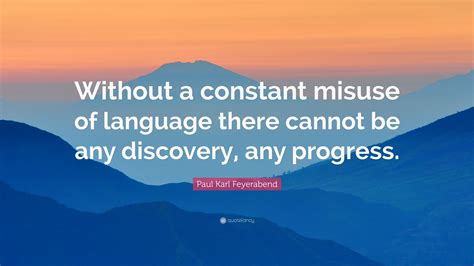 Paul Karl Feyerabend Quote Without A Constant Misuse Of Language