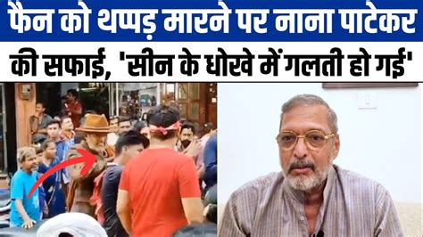 Nana Patekar ने Viral Video पर दी सफाई फैन को थप्पड़ मारने पर कहा