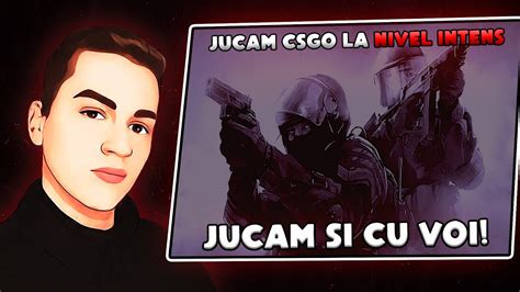 Live Romania Jucam CSGO La NIVEL INTENS JUCAM CU VOI Cum A