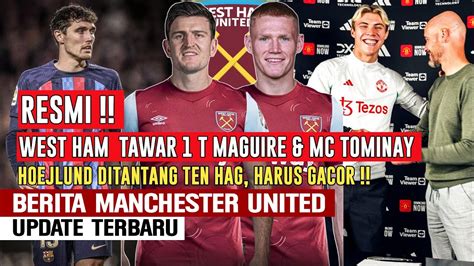 Resmi Maguire Mc Tominay Ditawar Triliun West Hamten Hag Beri