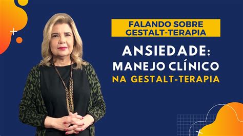 Falando Sobre Gestalt Terapia Ansiedade Manejo Cl Nico Na Gestalt