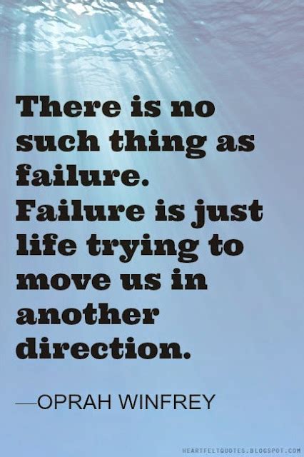 There Is No Such Thing As Failure Failure Is Just Life Trying To Move Us In Another Direction