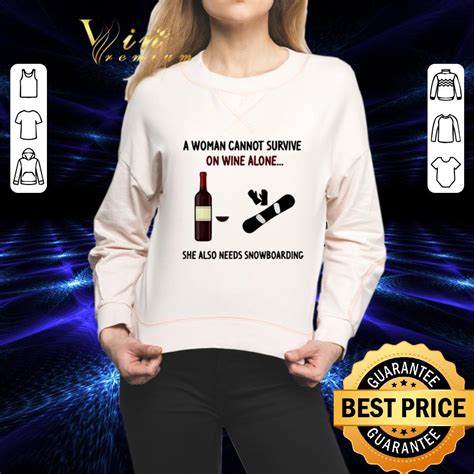 A Woman Cannot Survive On Wine Alone She Also Needs Snowboarding Shirt