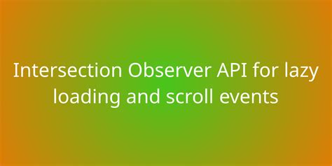 Intersection Observer Api For Lazy Loading And Scroll Events