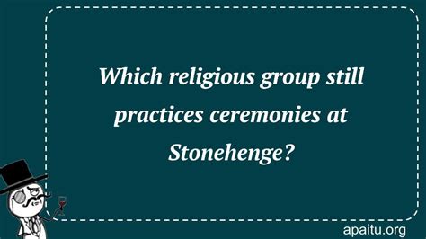 Which religious group still practices ceremonies at Stonehenge? - Answer