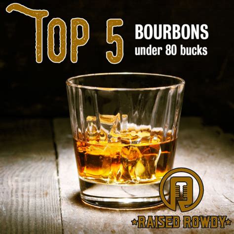 Top 5 Best Bourbons For Under 80 Bucks Raised Rowdy