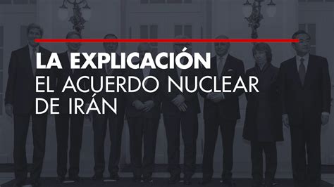 La Explicaci N El Acuerdo Nuclear De Ir N