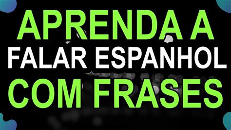 34 Minutos Para Melhorar Seu Espanhol Falado Espanhol Frases