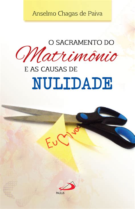 O Sacramento Do Matrim Nio E As Causas De Nulidade Paulus Editora