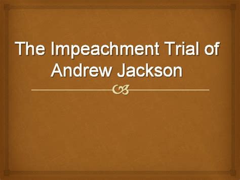 The Impeachment Trial of Andrew Jackson The charges