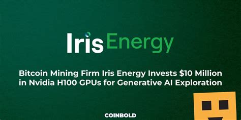 Bitcoin Mining Firm Iris Energy Invests Million In Nvidia H Gpus