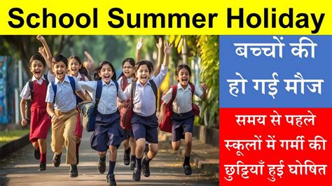 School Summer Holiday बच्चों की हो गई मौज समय से पहले स्कूलों में