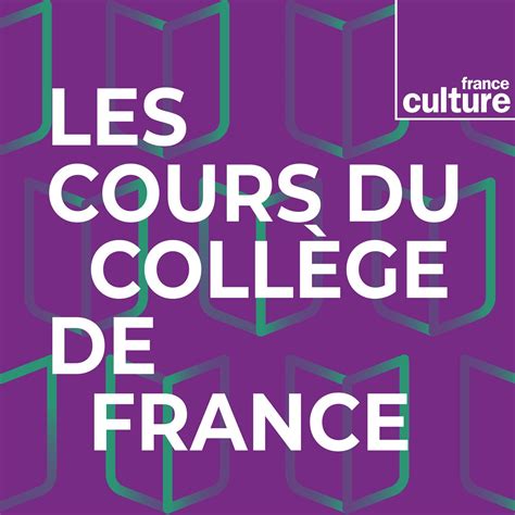 Les Cours du Collège de France Ecouter Podcast Gratuitement