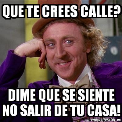 Meme Willy Wonka Que Te Crees Calle Dime Que Se Siente No Salir De