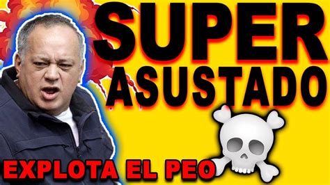 El Fin Super Asustado Diosdado Cabello Llor N Greatvidei Youtube