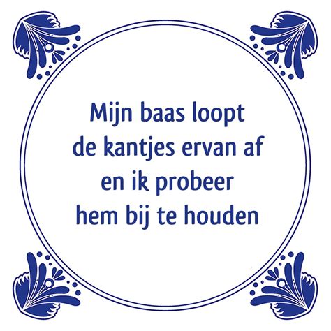 Tegeltjeswijsheid Nl Een Uniek Presentje Mijn Baas Loopt De Kantjes