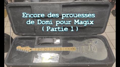 Domi Fait Des Guitares Et Des Prouesses Avec La Magix Strat Partie