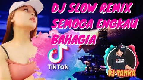 Dj Semoga Engkau Bahagia Viral Tiktok Slow Remix Djtanka