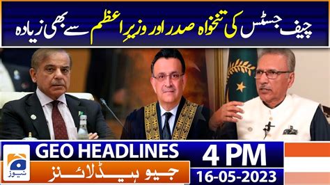 Geo Headlines Today 4 Pm Salary Of The Chief Justice Of Pakistan 16th May 2023 Youtube