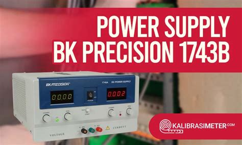 Instruksi Penggunaan Power Supply BK Precision 1743B Dan Perawatan Yang