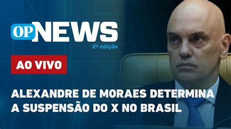 AO VIVO Alexandre de Moraes determina a suspensão do X no Brasil O