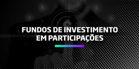 O Que é Fundo De Investimento Em Participações Fip Os Melhores Investimentos