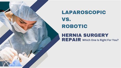 Laparoscopic Vs Robotic Hernia Surgery Repair Which One Is Right For You