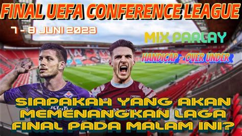 MIX PARLAY HARI INI 7 8 JUNI 2023 FIORENTINA VS WEST HAM PREDIKSI