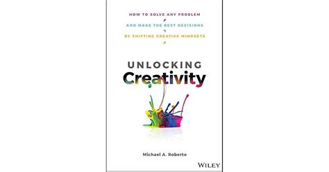 Unlocking Creativity How To Solve Any Problem And Make The Best