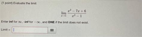 Solved 1 Point Evaluate The Limit Limx→1x2−1x2−7x6 Enter