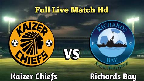 Kaizer Chiefs Vs Richards Bay Live Match Today Youtube