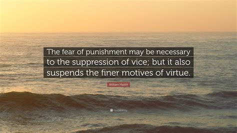 William Hazlitt Quote “the Fear Of Punishment May Be Necessary To The