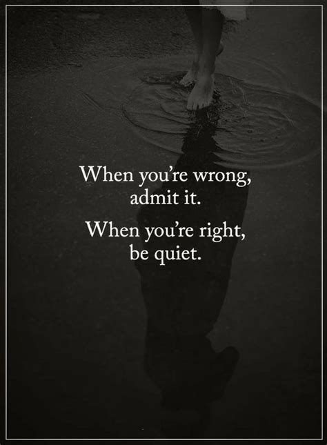 Quotes When Youre Wrong Admit It When You Are Right Be Quiet