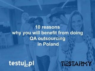 10 Reasons Why You Will Benefit From Doing Qa Outsourcing In Poland PPT